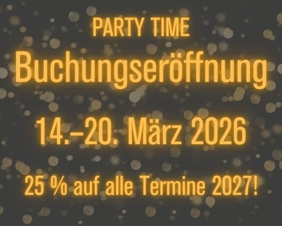 PARTY TIME Buchungseröffnung 14.-20. März 2026 25% auf alle Termine 2027